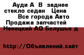 Ауди А4 В5 заднее стекло седан › Цена ­ 2 000 - Все города Авто » Продажа запчастей   . Ненецкий АО,Белушье д.